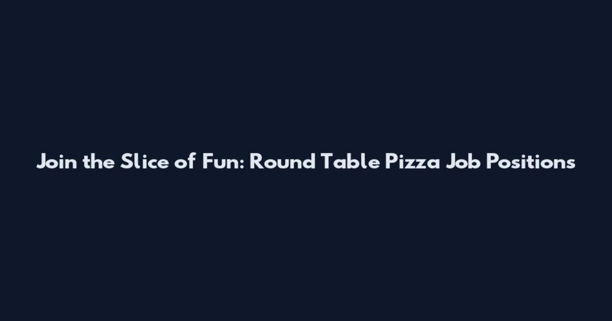 Join the Slice of Fun: Round Table Pizza Job Positions