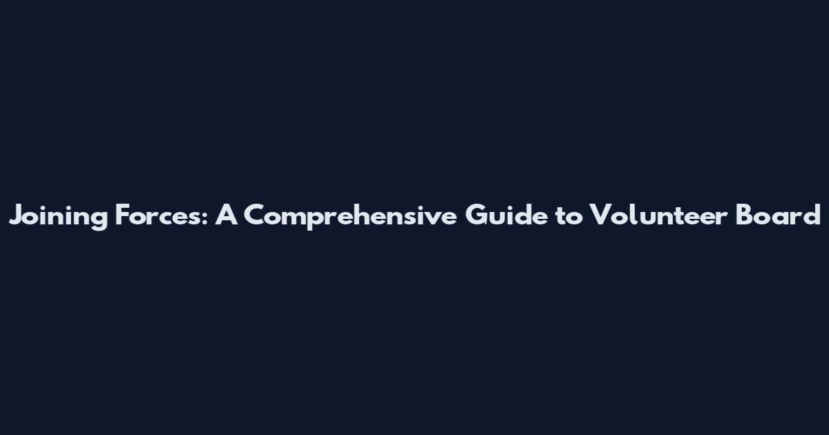Joining Forces: A Comprehensive Guide to Volunteer Board