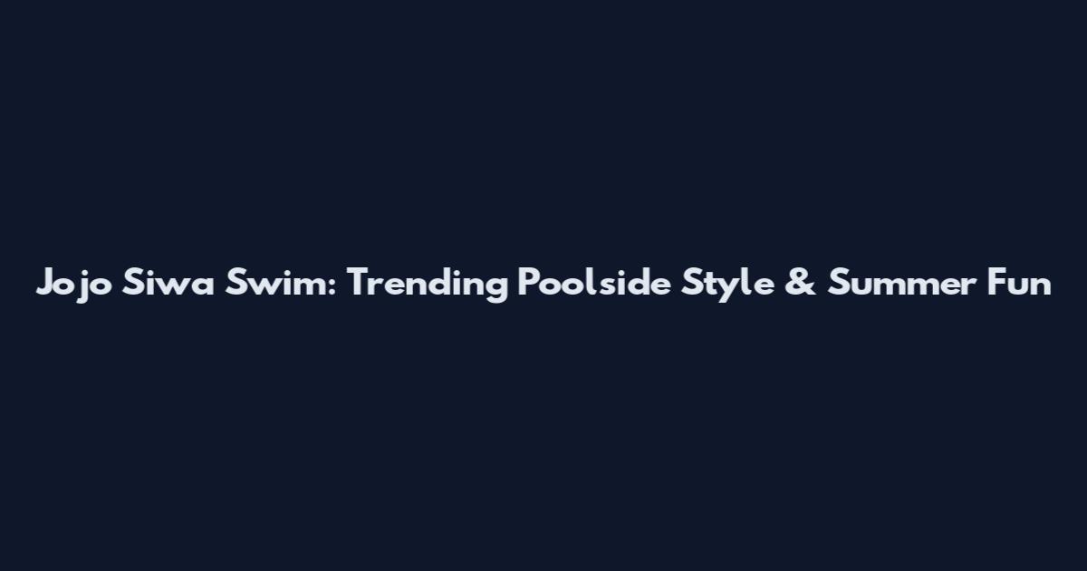 Jojo Siwa Swim: Trending Poolside Style & Summer Fun