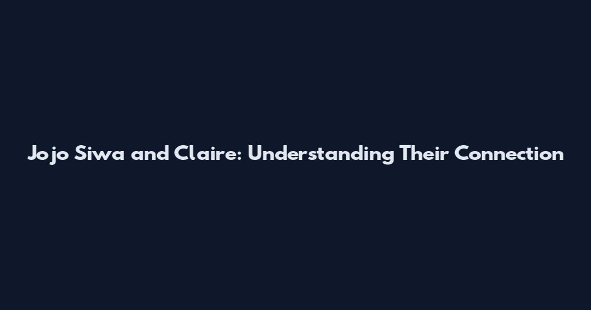 Jojo Siwa and Claire: Understanding Their Connection