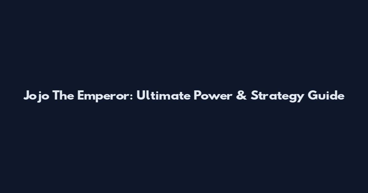 Jojo The Emperor: Ultimate Power & Strategy Guide