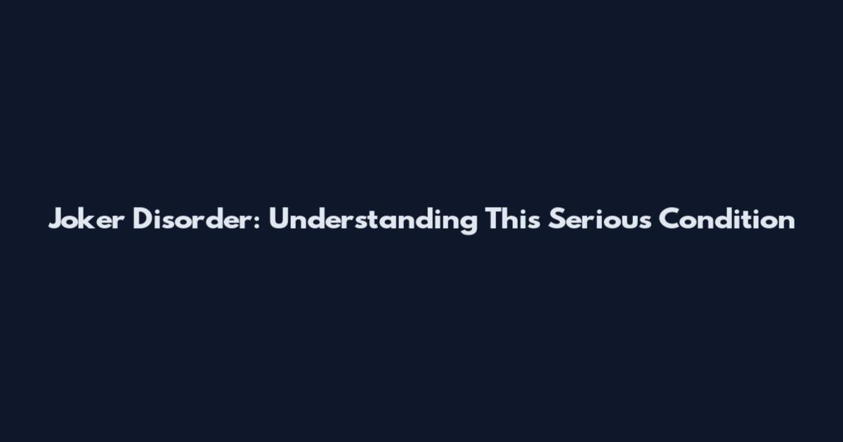 Joker Disorder: Understanding This Serious Condition
