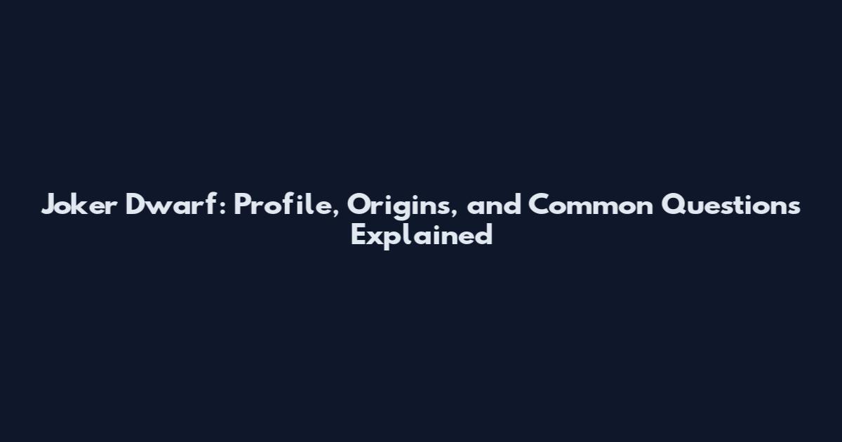 Joker Dwarf: Profile, Origins, and Common Questions Explained
