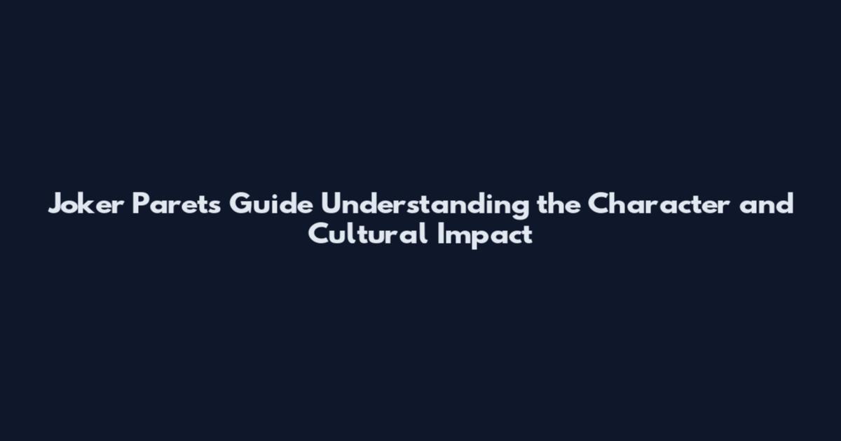 Joker Parets Guide Understanding the Character and Cultural Impact