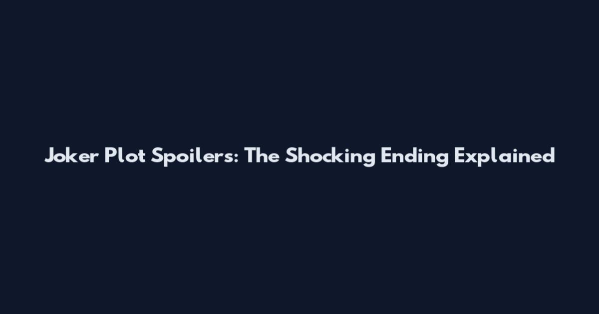 Joker Plot Spoilers: The Shocking Ending Explained