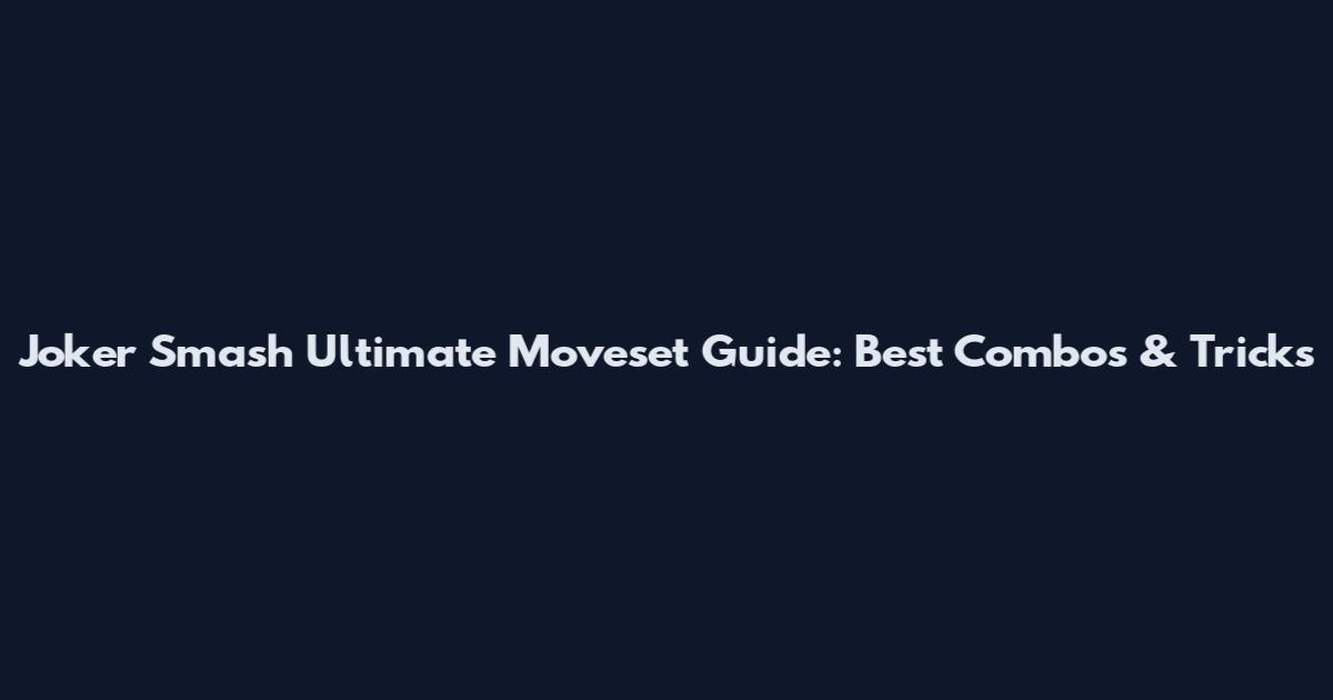 Joker Smash Ultimate Moveset Guide: Best Combos & Tricks