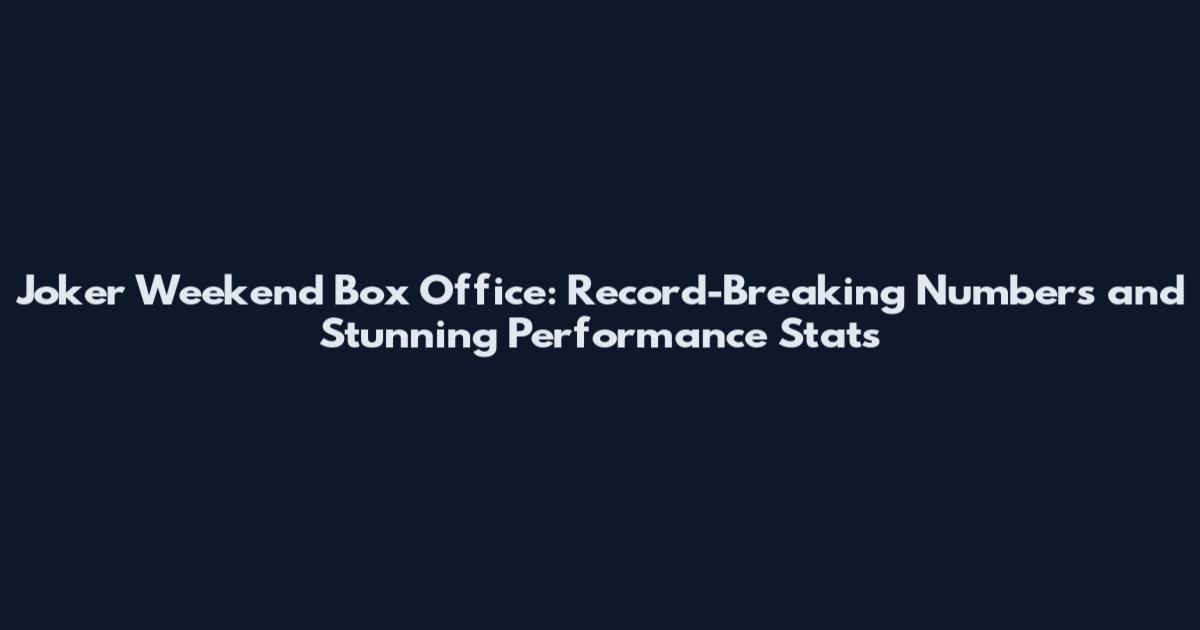 Joker Weekend Box Office: Record-Breaking Numbers and Stunning Performance Stats