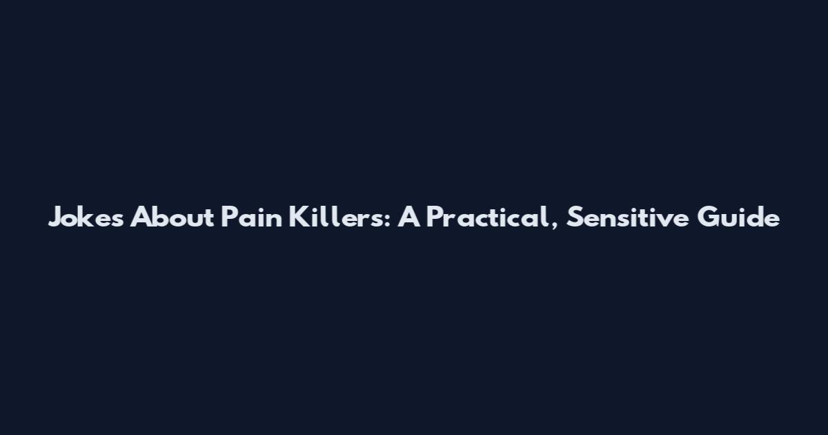 Jokes About Pain Killers: A Practical, Sensitive Guide