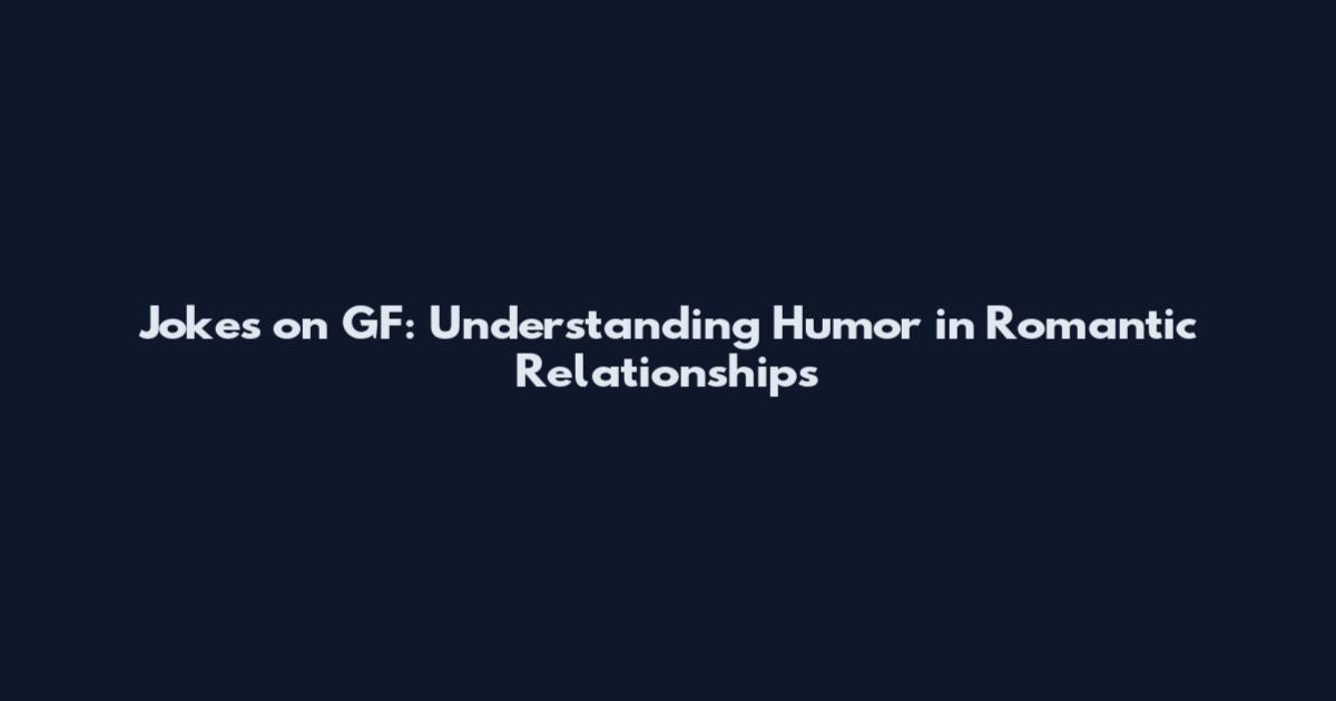 Jokes on GF: Understanding Humor in Romantic Relationships