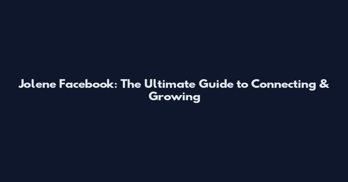 Jolene Facebook: The Ultimate Guide to Connecting & Growing