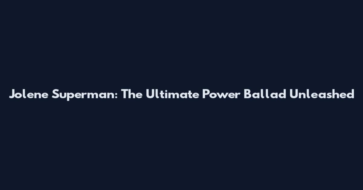 Jolene Superman: The Ultimate Power Ballad Unleashed
