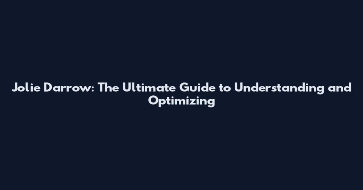 Jolie Darrow: The Ultimate Guide to Understanding and Optimizing