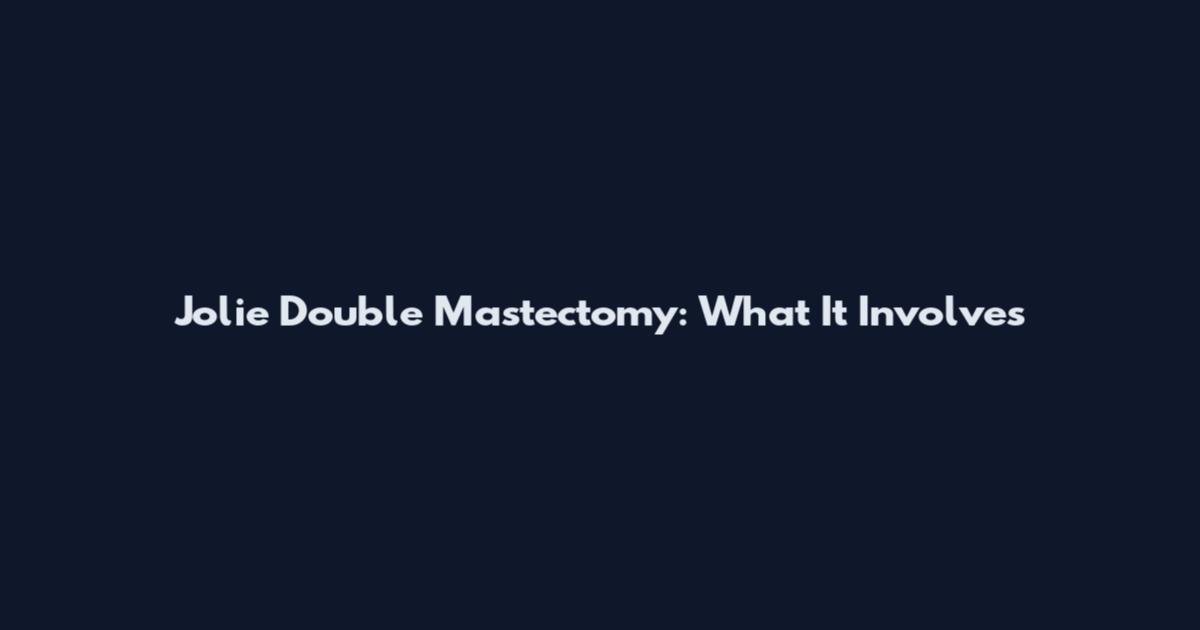 Jolie Double Mastectomy: What It Involves