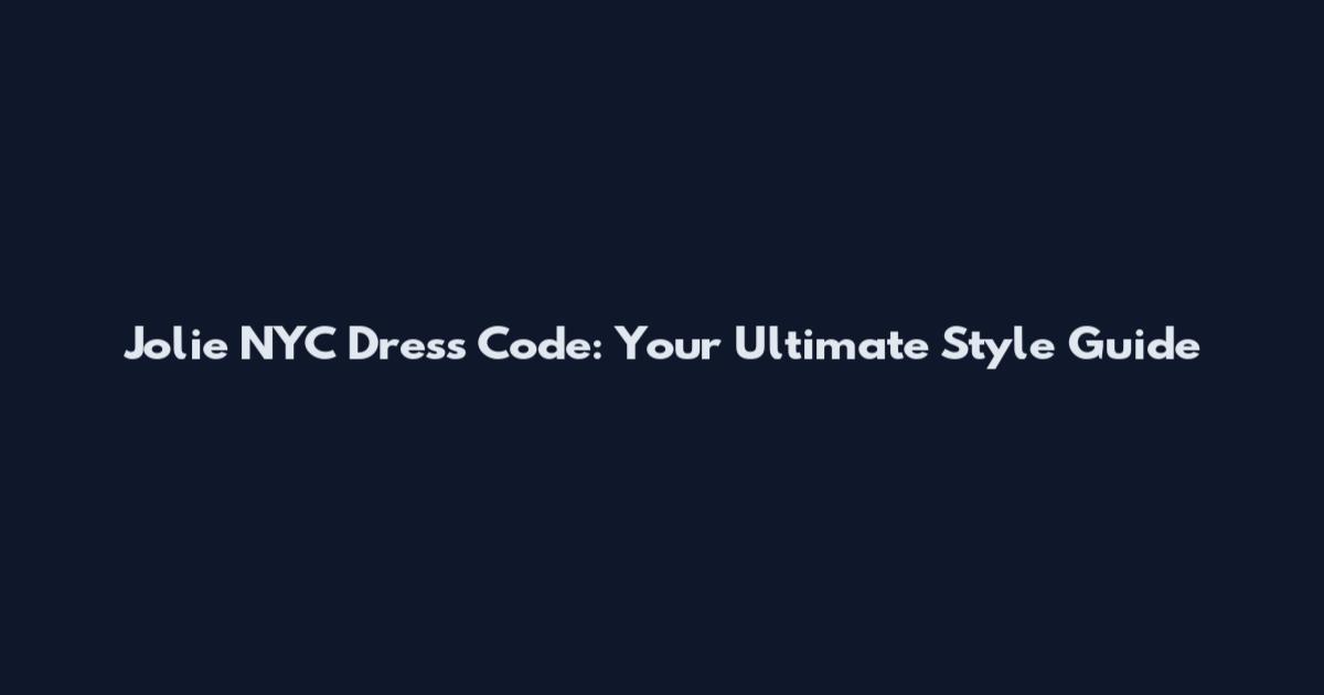 Jolie NYC Dress Code: Your Ultimate Style Guide