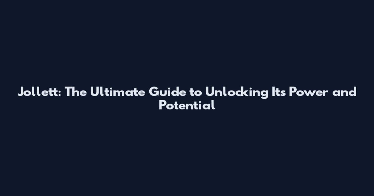 Jollett: The Ultimate Guide to Unlocking Its Power and Potential