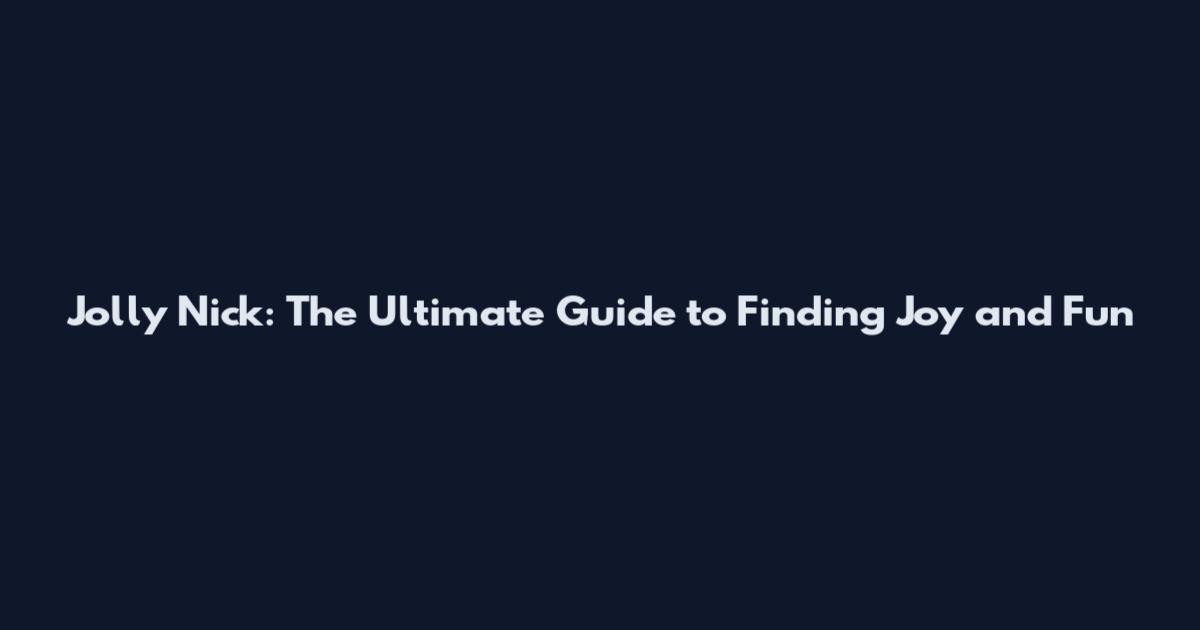 Jolly Nick: The Ultimate Guide to Finding Joy and Fun