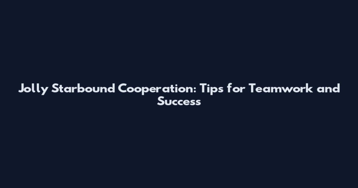 Jolly Starbound Cooperation: Tips for Teamwork and Success