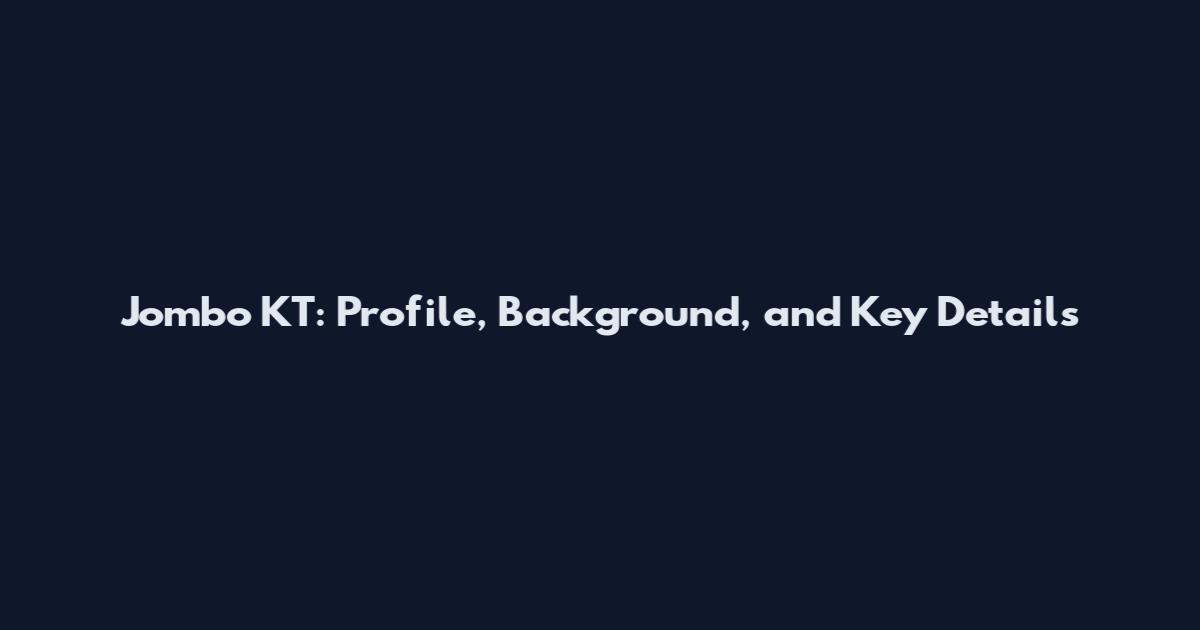 Jombo KT: Profile, Background, and Key Details