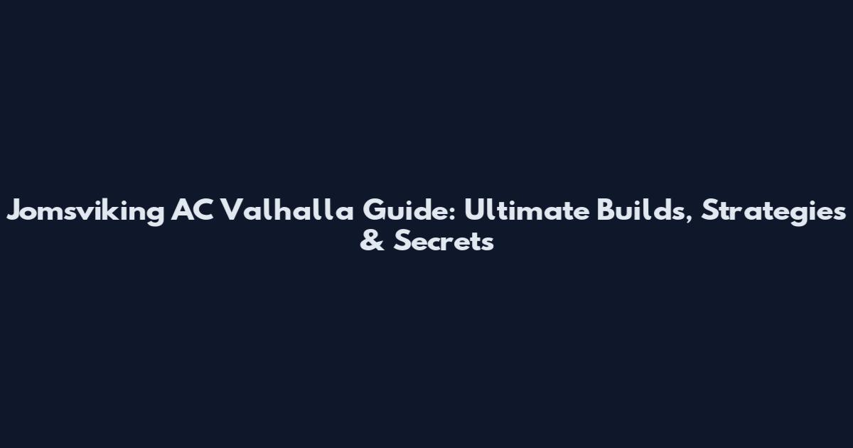 Jomsviking AC Valhalla Guide: Ultimate Builds, Strategies & Secrets