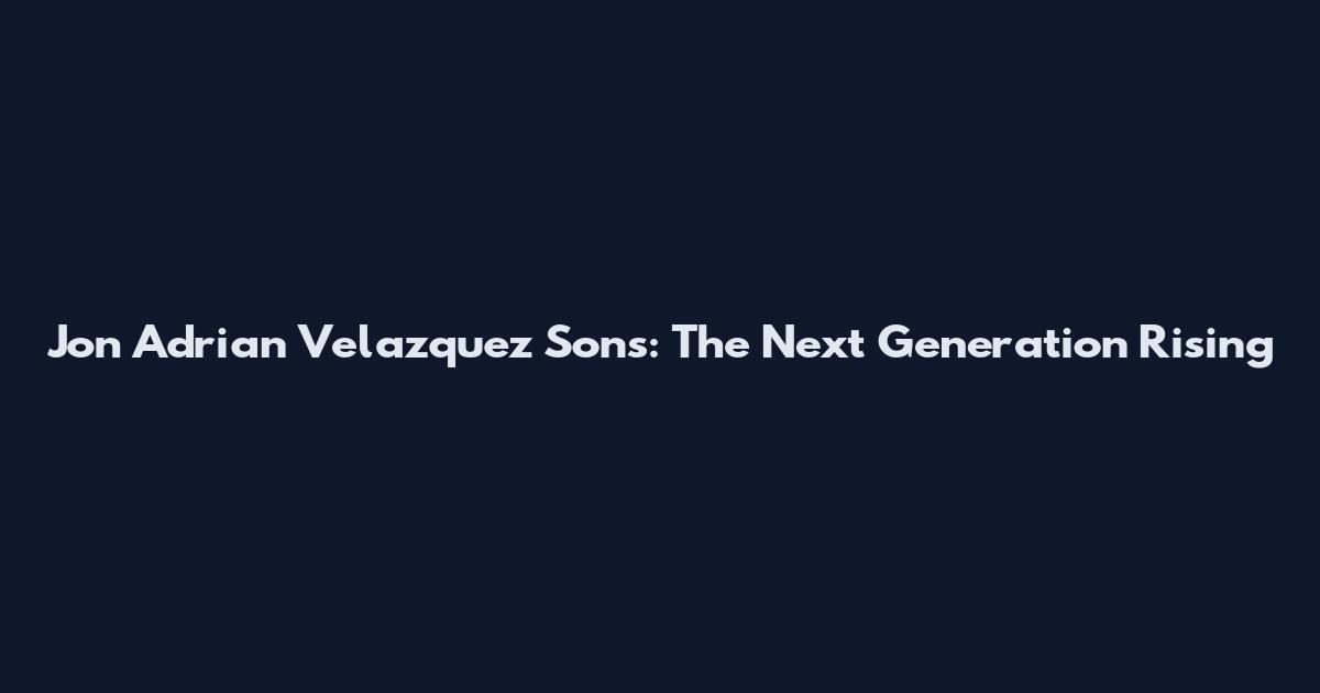 Jon Adrian Velazquez Sons: The Next Generation Rising
