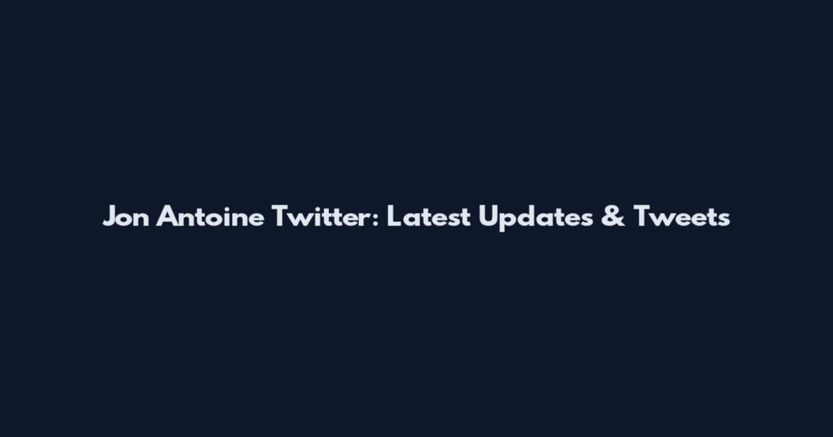 Jon Antoine Twitter: Latest Updates & Tweets