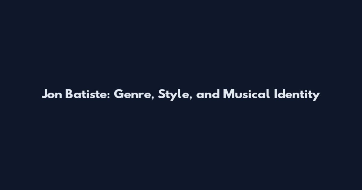 Jon Batiste: Genre, Style, and Musical Identity