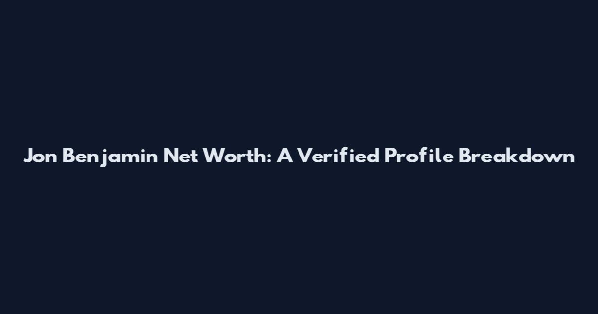 Jon Benjamin Net Worth: A Verified Profile Breakdown