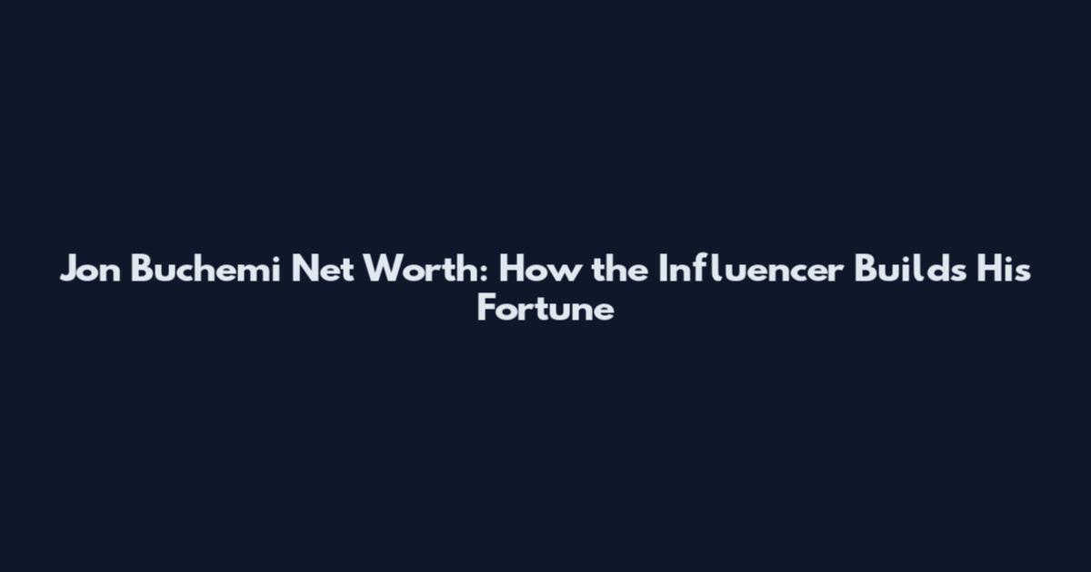 Jon Buchemi Net Worth: How the Influencer Builds His Fortune