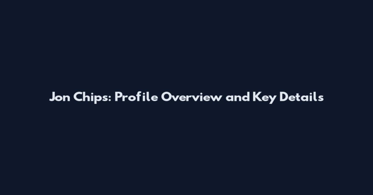 Jon Chips: Profile Overview and Key Details