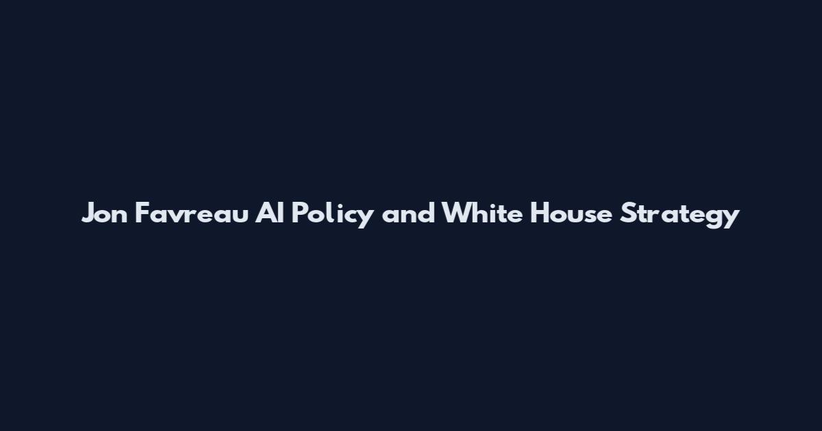 Jon Favreau AI Policy and White House Strategy