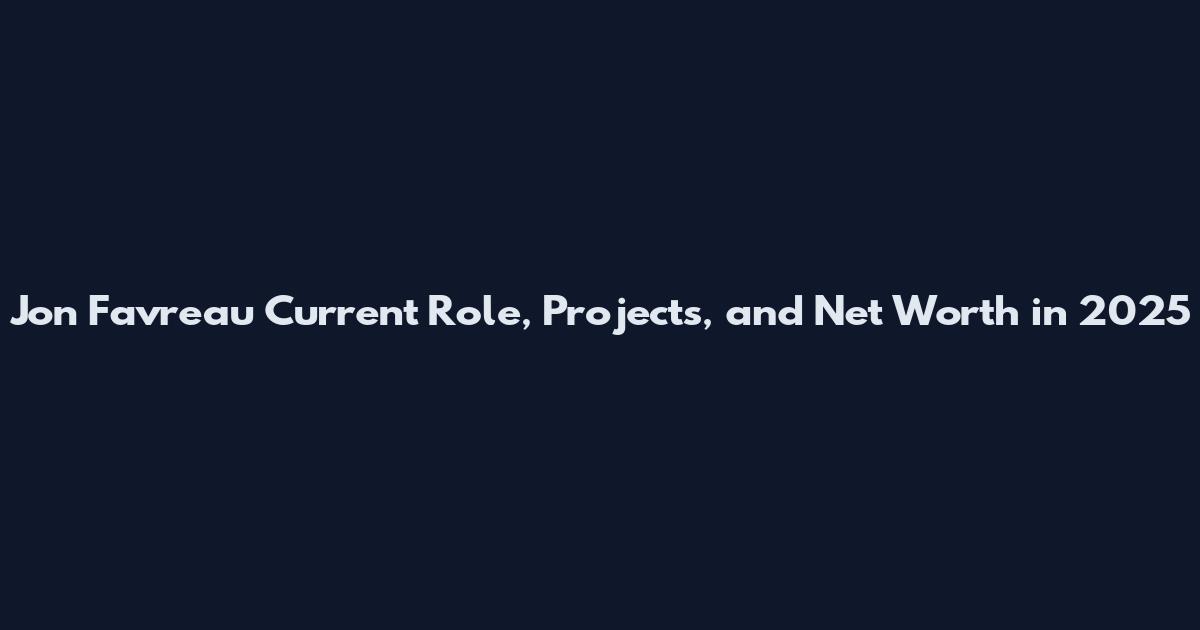 Jon Favreau Current Role, Projects, and Net Worth in 2025