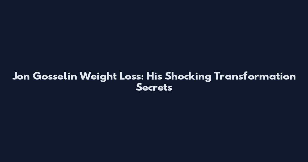Jon Gosselin Weight Loss: His Shocking Transformation Secrets
