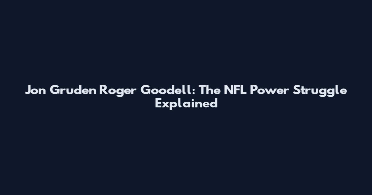 Jon Gruden Roger Goodell: The NFL Power Struggle Explained