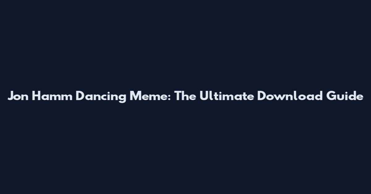 Jon Hamm Dancing Meme: The Ultimate Download Guide