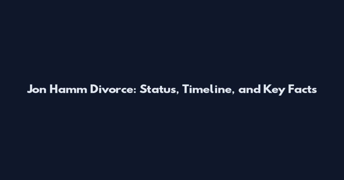 Jon Hamm Divorce: Status, Timeline, and Key Facts