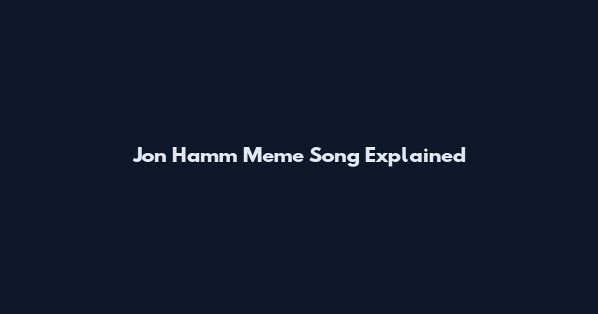 Jon Hamm Meme Song Explained