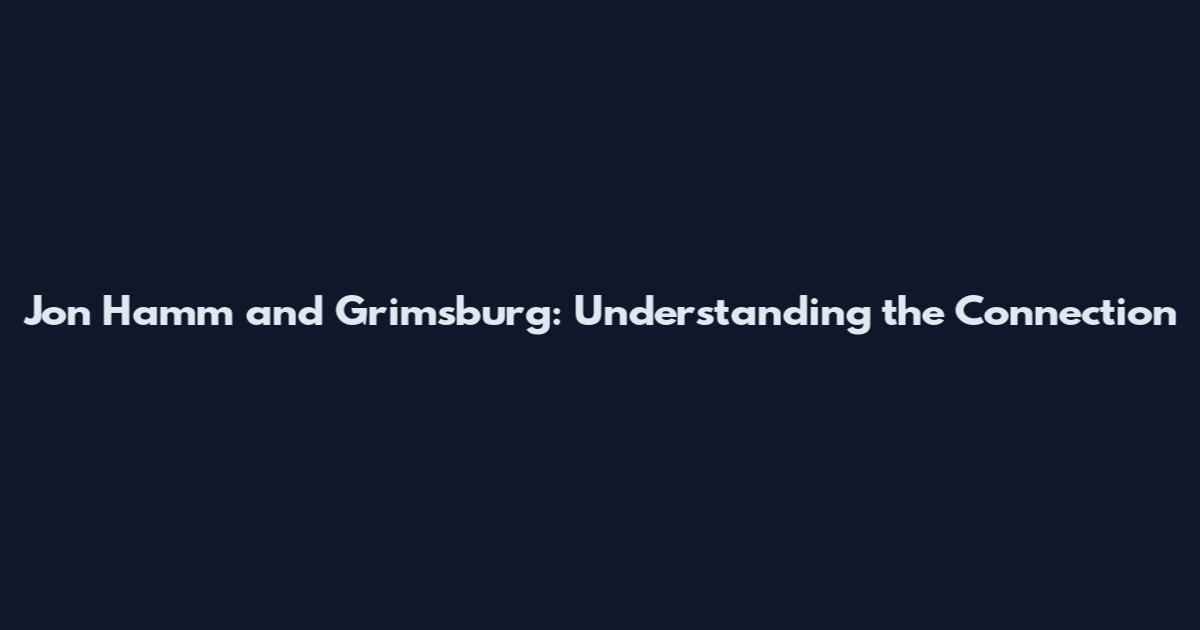 Jon Hamm and Grimsburg: Understanding the Connection