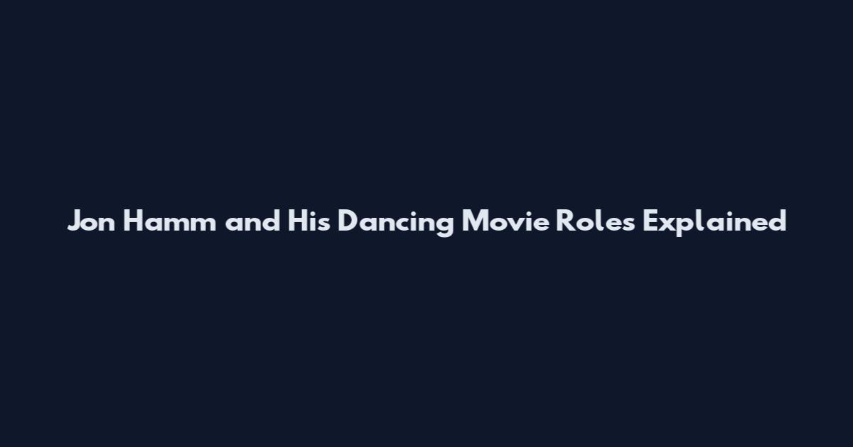Jon Hamm and His Dancing Movie Roles Explained