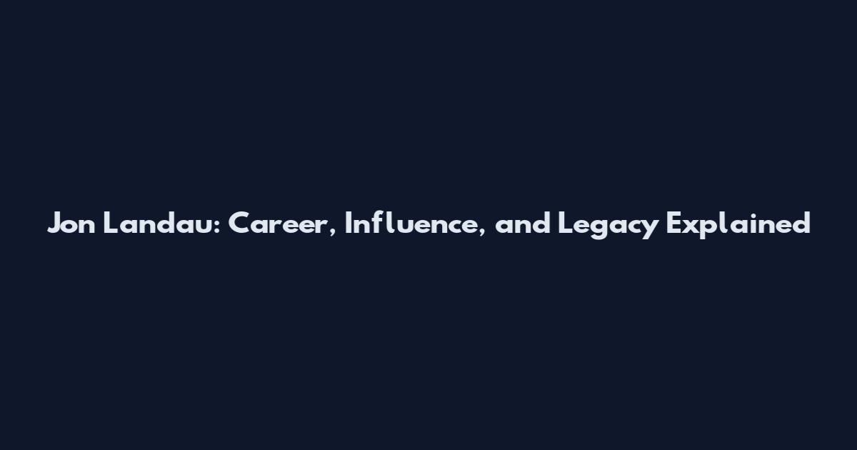 Jon Landau: Career, Influence, and Legacy Explained