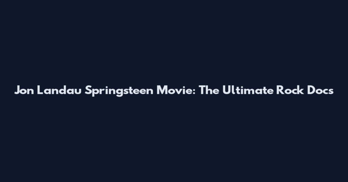 Jon Landau Springsteen Movie: The Ultimate Rock Docs