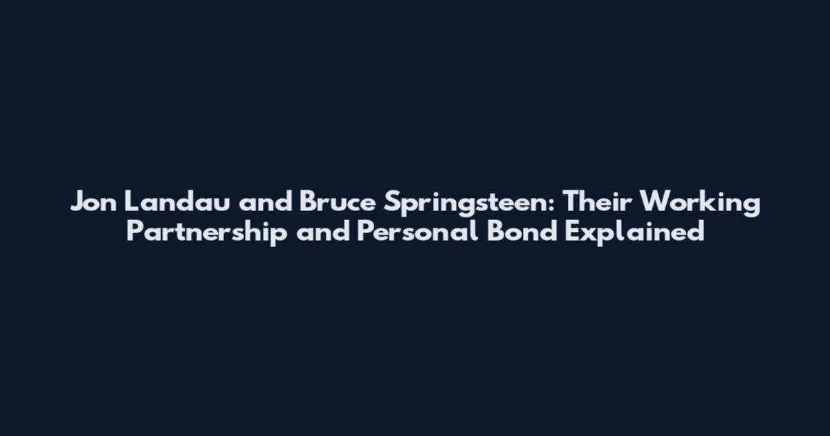 Jon Landau and Bruce Springsteen: Their Working Partnership and Personal Bond Explained