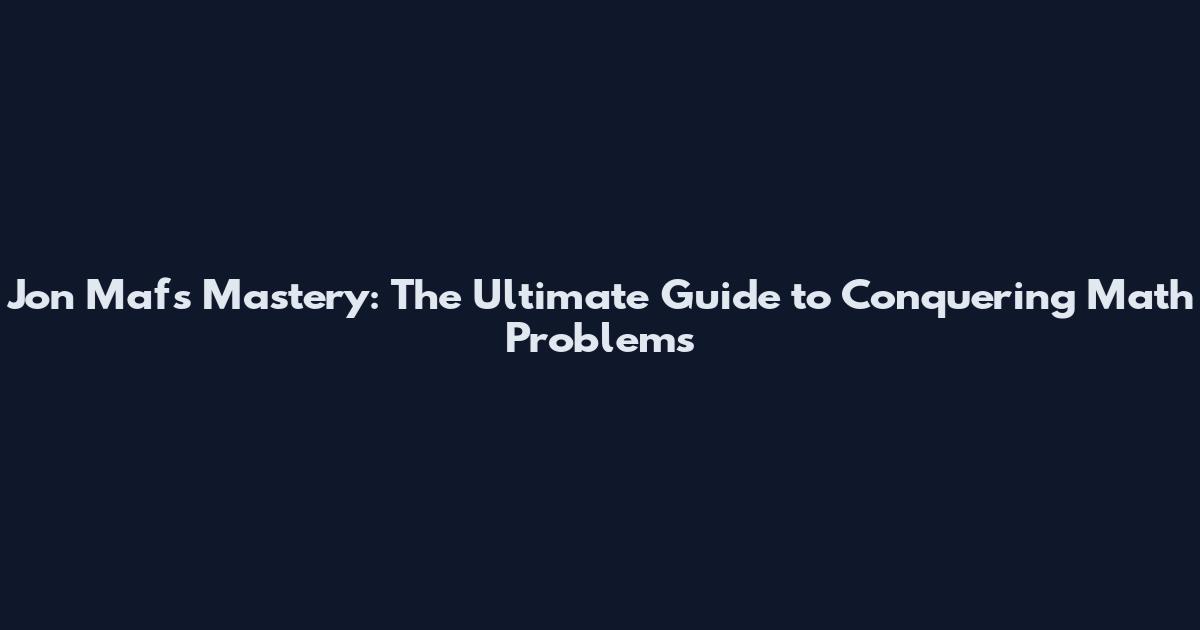 Jon Mafs Mastery: The Ultimate Guide to Conquering Math Problems
