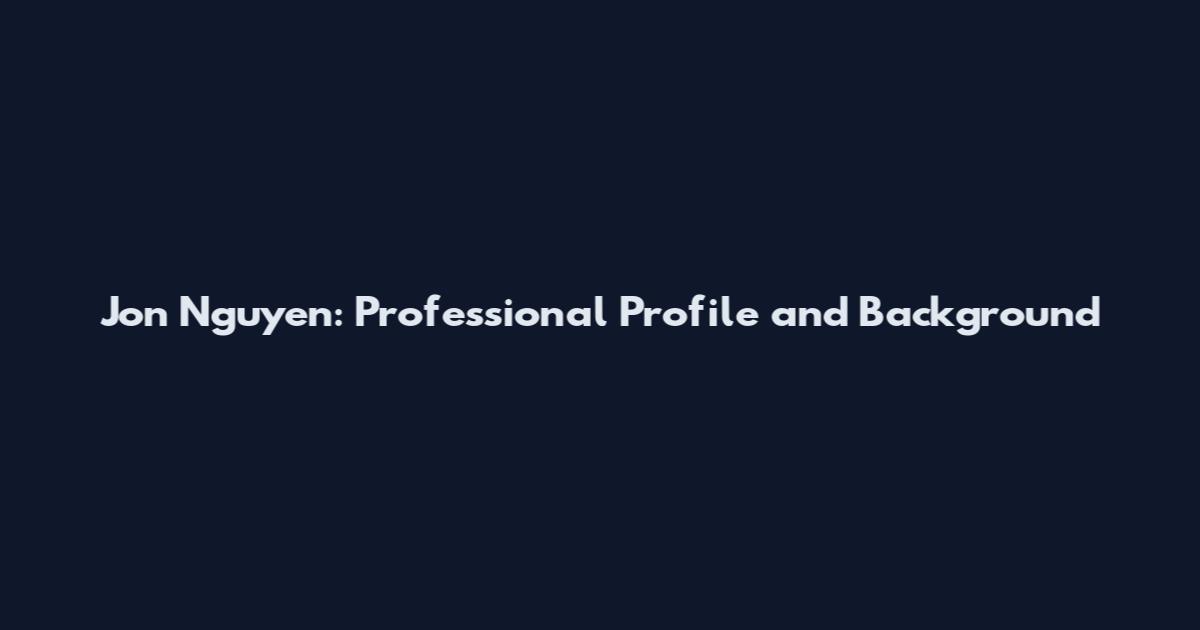 Jon Nguyen: Professional Profile and Background