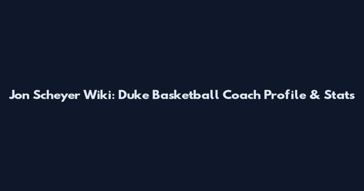 Jon Scheyer Wiki: Duke Basketball Coach Profile & Stats