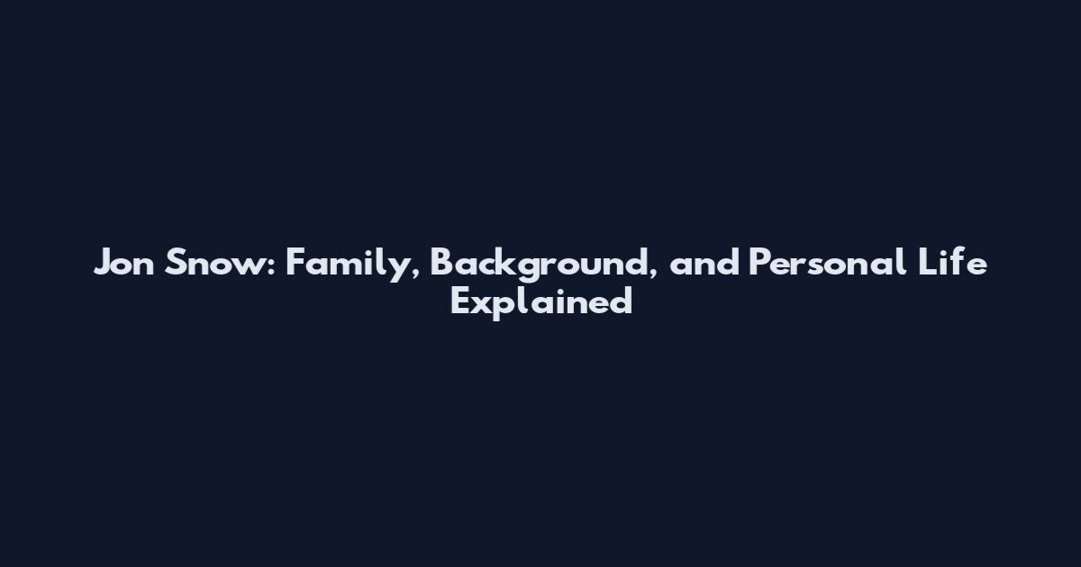 Jon Snow: Family, Background, and Personal Life Explained