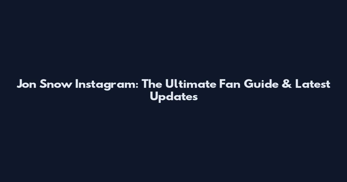 Jon Snow Instagram: The Ultimate Fan Guide & Latest Updates