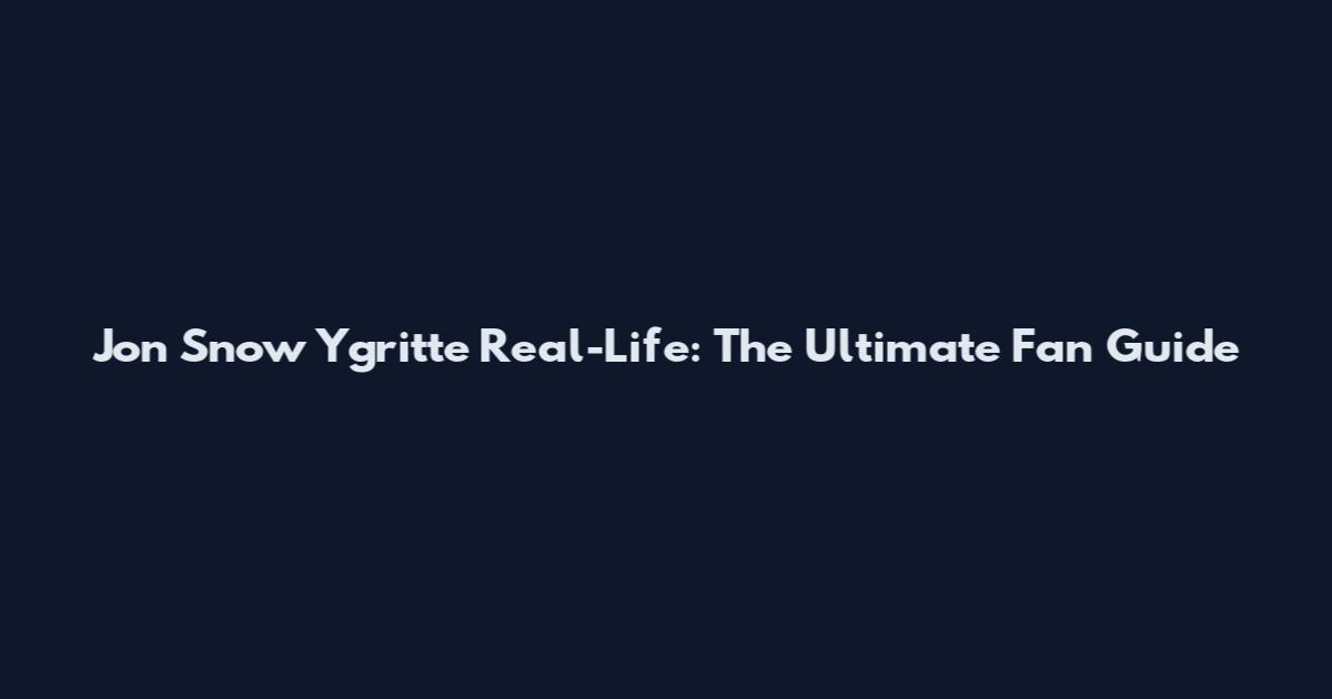 Jon Snow Ygritte Real-Life: The Ultimate Fan Guide