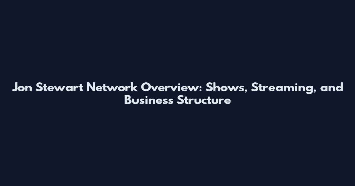 Jon Stewart Network Overview: Shows, Streaming, and Business Structure