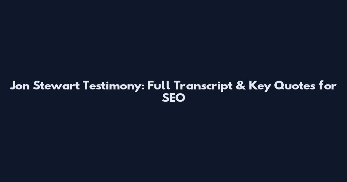 Jon Stewart Testimony: Full Transcript & Key Quotes for SEO