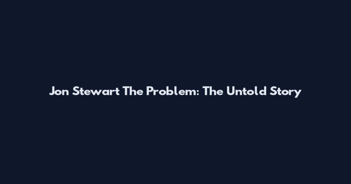 Jon Stewart The Problem: The Untold Story